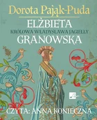 Audiobooki - historia - Elżbieta Granowska. Królowa Władysława Jagiełły Dorota Pająk-Puda - miniaturka - grafika 1