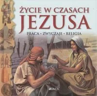 Życie w czasach Jezusa. Praca - Zwyczaje - Religia - Religia i religioznawstwo - miniaturka - grafika 1