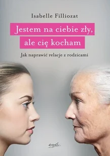 JESTEM NA CIEBIE ZŁY ALE CIĘ KOCHAM JAK NAPRAWIĆ RELACJE Z RODZICAMI Isabelle Filliozat - Poradniki dla rodziców - miniaturka - grafika 2