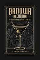 Poradniki hobbystyczne - Barowa Alchemia. Przewodnik po świecie cocktaili - Patryk Kowalski - książka - miniaturka - grafika 1
