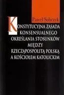 E-booki - podręczniki - Konstytucyjna zasada konsensualnego określania stosunków między Rzecząpospolitą Polską a Kościołem katolickim - Paweł Sobczyk - miniaturka - grafika 1