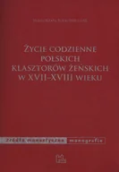 Historia świata - Życie codzienne polskich klasztorów żeńskich w XVII-XVIII wieku - Małgorzata Borkowska - miniaturka - grafika 1