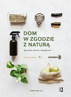 Dom w zgodzie z naturą. Żyj prosto, zdrowo i ekologicznie - Poradniki hobbystyczne - miniaturka - grafika 3