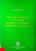 Książki o kulturze i sztuce - Polityka medialna w okresie konwersji cyfrowej radiofonii i telewizji - miniaturka - grafika 1
