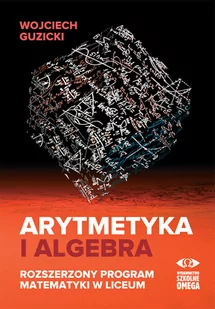 OMEGA Arytmetyka i algebra. Rozszerzony program mat. Wojciech Guzicki - Podręczniki dla liceum - miniaturka - grafika 1