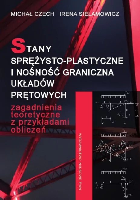 Stany sprężysto-plastyczne i nośność graniczna układów prętowych - Michał Czech, Sielamowicz Irena