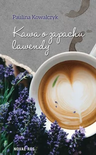 Kawa O Zapachu Lawendy Paulina Kowalczyk - Opowiadania - miniaturka - grafika 2