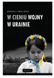 W cieniu wojny w Ukrainie - Andrzej Zwoliński - Felietony i reportaże - miniaturka - grafika 1