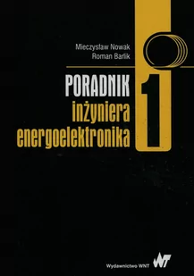 Poradnik inżyniera energoelektronika Tom 1 - Mieczysław Nowak, Roman Barlik - Technika - miniaturka - grafika 1