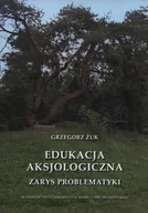 Pedagogika i dydaktyka - UMCS Wydawnictwo Uniwersytetu Marii Curie-Skłodows Edukacja aksjologiczna - Grzegorz Żuk - miniaturka - grafika 1