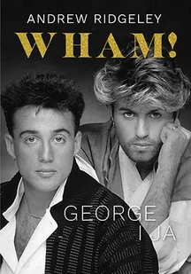 Wham! George i ja Ridgeley Andrew - Biografie i autobiografie - miniaturka - grafika 1