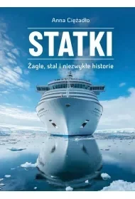 Statki. Żagle, stal i niezwykłe historie - Anna Ciężadło - Technika - miniaturka - grafika 1