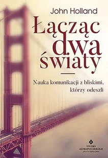 ŁĄCZĄC DWA ŚWIATY NAUKA KOMUNIKACJI Z BLISKIMI KTÓRZY ODESZLI JOHN HOLLAND - Ezoteryka - miniaturka - grafika 6