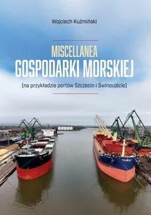Miscellanea gospodarki morskiej - Wojciech Kuźmiński - książka - Ekonomia - miniaturka - grafika 1