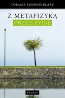 Filologia i językoznawstwo - Z metafizyką przez życie Tomasz Szendzielarz - miniaturka - grafika 1