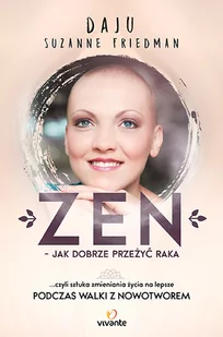 Vivante ZEN - jak dobrze przeżyć raka. Czyli sztuka zmieniania życia na lepsze - DAJU SUZANNE FRIEDMAN - Zdrowie - poradniki - miniaturka - grafika 2