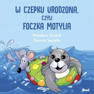 Wydawnictwo Debit W czepku urodzona. Czyli foczka Motylia - Wiesław Drabik - Baśnie, bajki, legendy - miniaturka - grafika 1