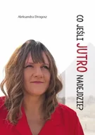 Biografie i autobiografie - Co jeśli jutro nadejdzie? - Aleksandra Drogosz - miniaturka - grafika 1
