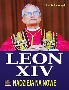 Papież Leon XIV. Nadzieja na nowe BR - Lech Tkaczyk - Poradniki psychologiczne Papież Leon XIV. Nadzieja na nowe BR - Lech Tkaczyk - Poradniki psychologiczne - miniaturka - grafika 1
