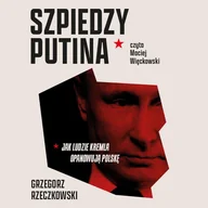 Audiobooki - literatura faktu - Szpiedzy Putina. Jak ludzie Kremla opanowują Polskę - miniaturka - grafika 1