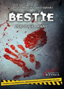 Bestie Zbrodnie i kary Janusz Maciej Jastrzębski - Felietony i reportaże - miniaturka - grafika 1