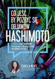 Izabella Wentz Co jeść, by pozbyć się objawów hashimoto. Przepisy i plany żywieniowe, które pozwolą ci odzyskać kontrolę nad zdrowiem tarczycy - Powieści i opowiadania - miniaturka - grafika 2
