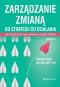 Podręczniki dla szkół wyższych - Zarządzanie zmianą. Od strategii do działania. Jak połączyć wizję, ludzi i organizację w służbie str - Gerard Roth, Michał Kurtyka - książka - miniaturka - grafika 1