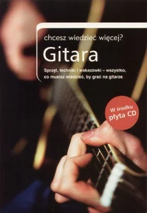 Gitara. Chcesz Wiedzieć Więcej? + CD - Książki o kulturze i sztuce - miniaturka - grafika 1