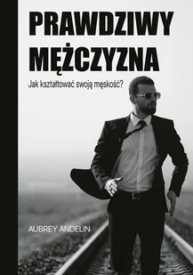 Prawdziwy mężczyzna. Jak kształtować swoją męskość? - E-booki - religia - miniaturka - grafika 1