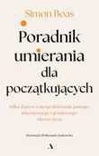 E-booki - poradniki - Poradnik umierania dla początkujących Kilka depesz z niespodziewanie jasnego, intensywnego i granicznego okresu życia - miniaturka - grafika 1