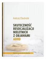 Pedagogika i dydaktyka - Skuteczność resocjalizacji nieletnich z objawami ADHD Andrzej Chudnicki - miniaturka - grafika 1