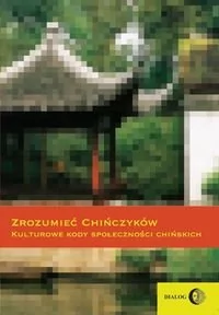 Zrozumieć Chińczyków. Kulturowe kody społeczności chińskich - Akademickie DIALOG