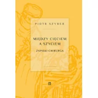 Publicystyka - Atut Między cięciem a szyciem. Zapiski chirurga Szyber Piotr - miniaturka - grafika 1