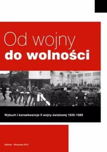 Wydawnictwo Naukowe Scholar Od wojny do wolności. Wybuch i konsekwencje wybuchu II wojny światowej 1939-1989 - SCHOLAR - Historia świata - miniaturka - grafika 1