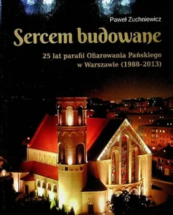 Sercem budowane 25 lat parafii Ofiarowania Pańskiego w Warszawie 1988 - 2013 - Religia i religioznawstwo - miniaturka - grafika 1