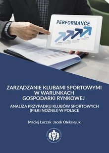 Zarządzanie klubami sportowymi w warunkach gospodarki rynkowej analiza przypadku klubów sportowych piłki nożnej) w Polsce Maciej Łuczak Jacek Oleksiejuk PDF) - E-booki - sport - miniaturka - grafika 1