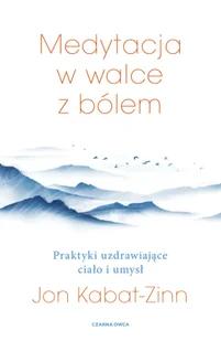 Medytacja w walce z bólem. Praktyki uzdrawiające ciało i umysł - Poradniki hobbystyczne - miniaturka - grafika 1