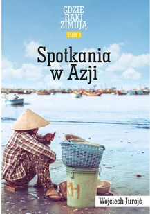 Wojciech Jurojć Gdzie raki zimują Tom 1 Spotkania w Azji - Jurojć Wojciech - Książki podróżnicze - miniaturka - grafika 1