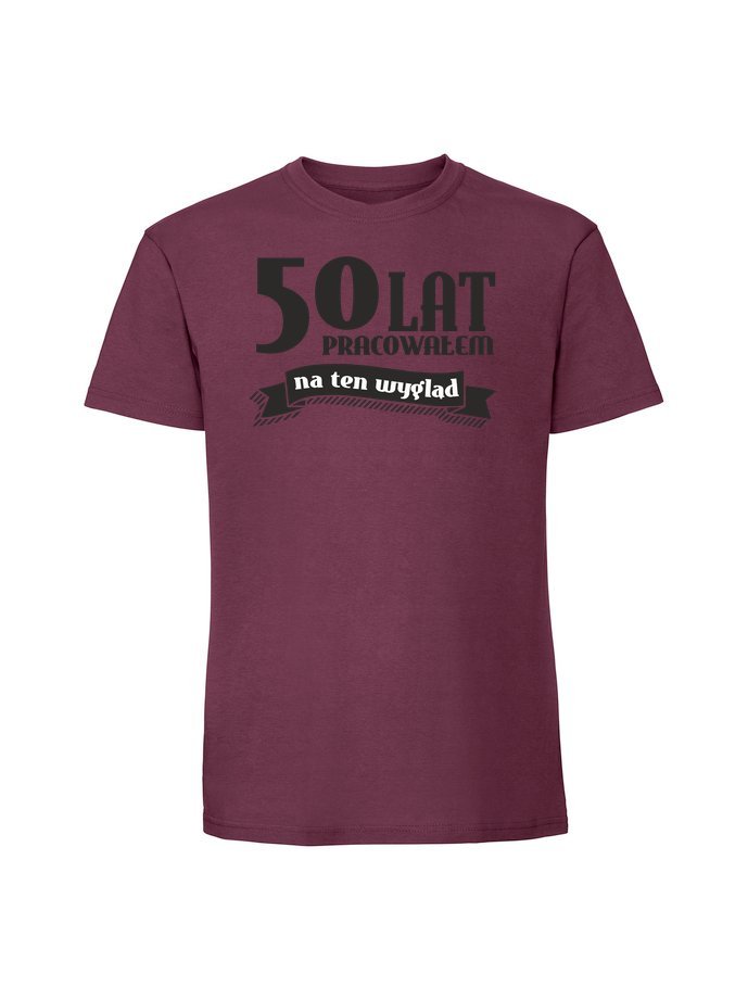 Męska koszulka z nadrukiem - 50 lat pracowałem na ten wygląd Burgundowy XXL