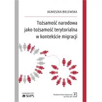 BIELEWSKA AGNIESZKA TOŻSAMOŚĆ NARODOWA JAKO TOŻSAMOŚĆ TERYTORIALNA W KONTEKŚCIE MIGRACJI