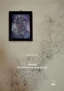 Notatki do odwróconych spojrzeń - Adam Górski - Poezja - miniaturka - grafika 1