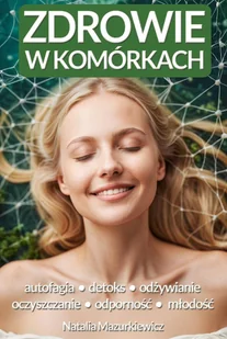 Zdrowie w komórkach. Autofagia, detoks, odżywianie komórkowe, oczyszczanie. Twój klucz do odporności, witalności, energii życiowej I wiecznej młodoś.. - E-booki - poradniki - miniaturka - grafika 1