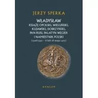 Historia Polski - Avalon Jerzy Sperka Władysław książę opolski, wieluński, kujawski, dobrzyński, pan Rusi, palatyn Węgier i namiestnik Polski - miniaturka - grafika 1