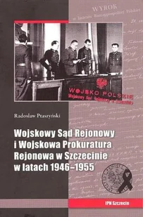 Wojskowy Sąd Rejonowy i Wojskowa Prokuratura Rejonowa w Szczecinie w latach 1946-1955 - Książki regionalne - miniaturka - grafika 1