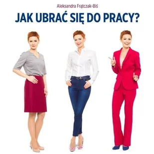 Frątczak-Biś Aleksandra Jak ubrać się do pracy$516 - Poradniki psychologiczne - miniaturka - grafika 2