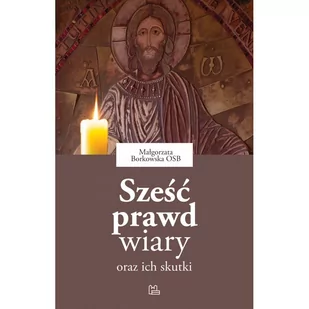 Tyniec Sześć prawd wiary oraz ich skutki Małgorzata Borkowska OSB - Religia i religioznawstwo Tyniec Sześć prawd wiary oraz ich skutki Małgorzata Borkowska OSB - Religia i religioznawstwo - miniaturka - grafika 1