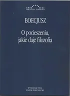 Filozofia i socjologia - O pocieszeniu jakie daje filozofia - Boecjusz Anicjusz Manliusz Sewerynus - miniaturka - grafika 1
