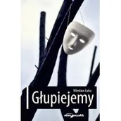 Felietony i reportaże - Głupiejemy Wiesław Łuka - miniaturka - grafika 1