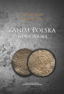 Wydawnictwo Naukowe UMK Zanim Polska została Polską - Przemysław Urbańczyk - Historia Polski Wydawnictwo Naukowe UMK Zanim Polska została Polską - Przemysław Urbańczyk - Historia Polski - miniaturka - grafika 1