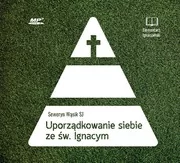 Audiobooki - literatura popularnonaukowa - Uporządkowanie siebie ze św. Ignacym Loyolą - miniaturka - grafika 1